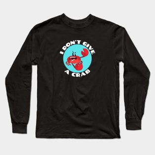 I Don't Give A Crab | Crab Pun Long Sleeve T-Shirt
